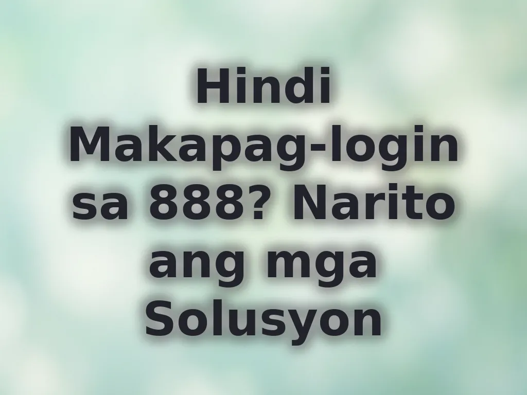 Hindi Makapag-login sa 888? Narito ang mga Solusyon