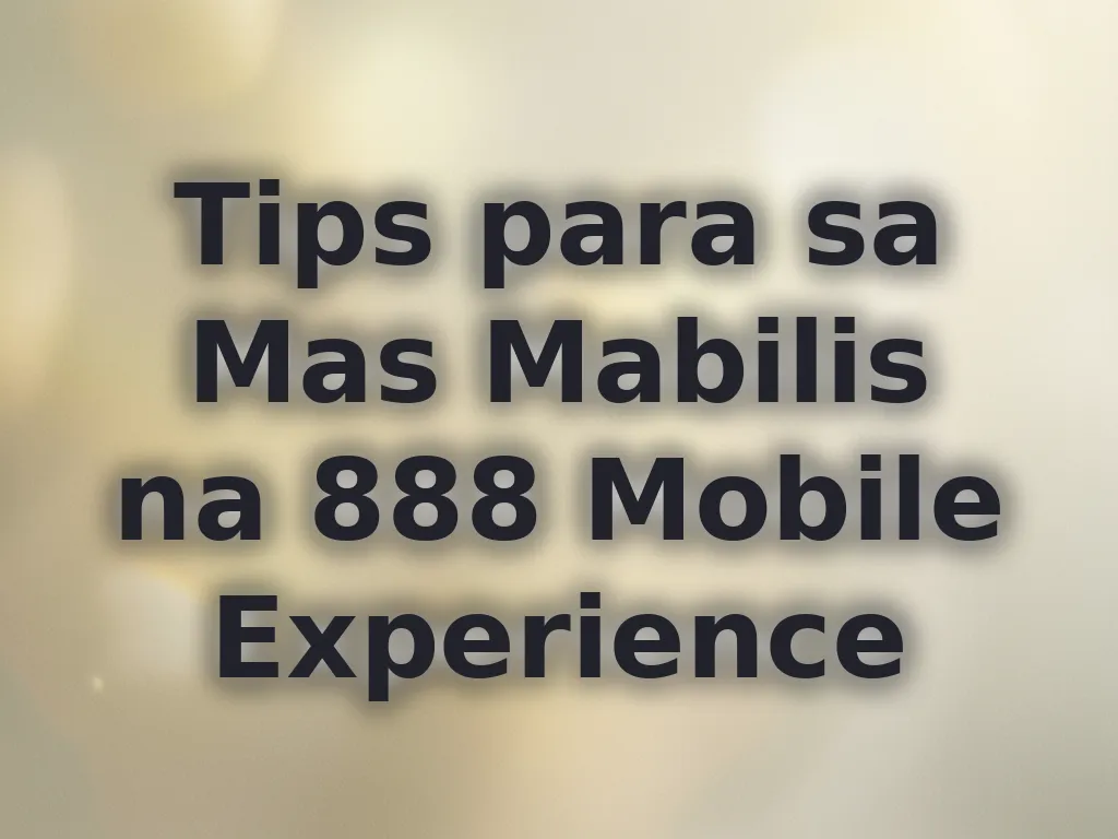 Tips para sa Mas Mabilis na 888 Mobile Experience